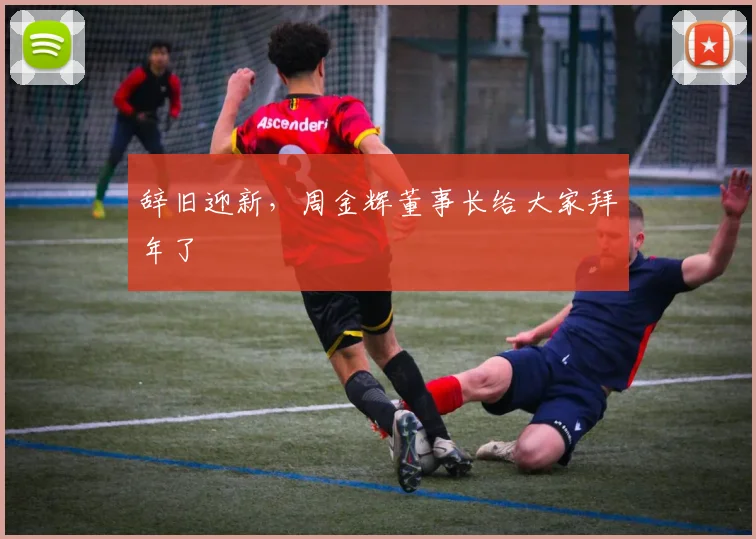 辞旧迎新，周金辉董事长给大家拜年了