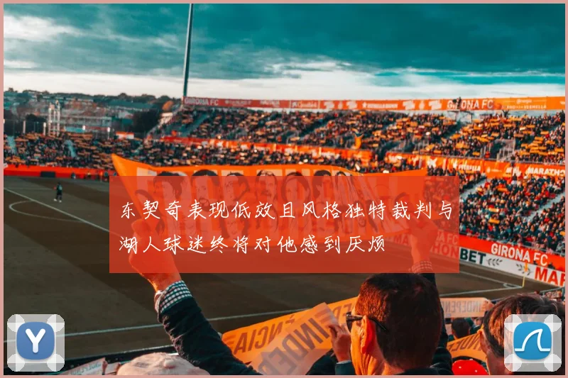 东契奇表现低效且风格独特裁判与湖人球迷终将对他感到厌烦