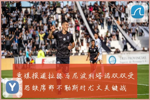 意媒报道拉赫马尼波利塔诺双双受伤恐缺席那不勒斯对尤文关键战