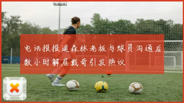 电讯报报道森林老板与球员沟通后数小时解雇戴奇引发热议